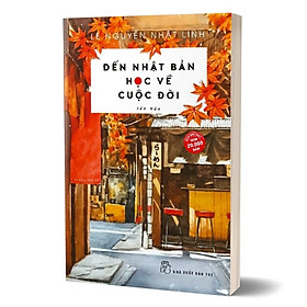 Sách Đến Nhật Bản Học Về Cuộc Đời (Tái Bản)