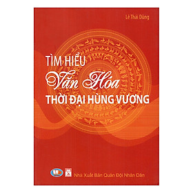 Nơi bán Tìm Hiểu Văn Hoá Thời Đại Hùng Vương - Giá Từ -1đ