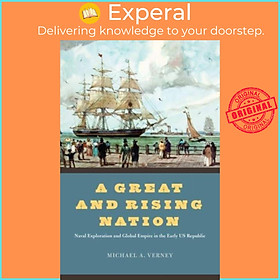 Sách - A Great and Rising Nation - Naval Exploration and Global Empire in t by Michael A. Verney (UK edition, paperback)