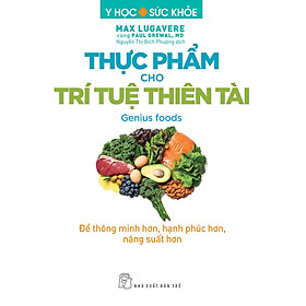 Y học & Sức khoẻ. Thực phẩm cho Trí tuệ Thiên tài - Để thông minh hơn, hạnh phúc hơn, năng suất hơn