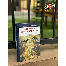 (Bìa cứng) NƯỚC PHÁP QUA CÁC THỜI ĐẠI – Henrietta Elizabeth Marshall - Phạm Quốc Huy dịch – Book Hunter 