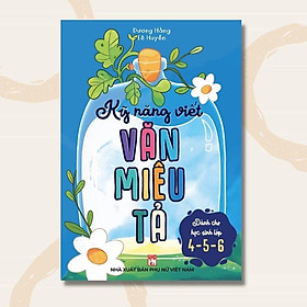 Sách - Kỹ năng viết văn miêu tả ( dành cho học sinh lớp 4-5-6)