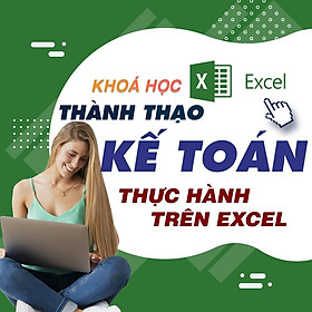 Khóa học TIN HỌC VP - Kế toán sản xuất thực hành trên excel [UNICA.VN