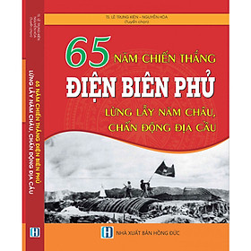 Download sách 65 Năm Chiến Thắng Điện Biên Phủ - Lừng Lẫy Năm Châu, Chấn Động Địa Cầu