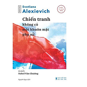 Chiến Tranh Không Có Một Khuôn Mặt Phụ Nữ (Tái bản năm 2024)