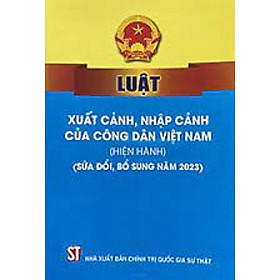 Hình ảnh Luật xuất cảnh, nhập cảnh của công dân Việt Nam (hiện hành) (sửa đổi, bổ sung năm 2023) (bản in 2023)