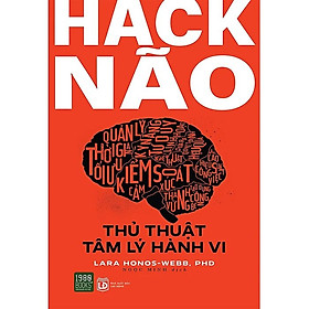 Hack Não - Thủ Thuật Tâm Lý Hành Vi - Lara Honos-Webb. PhD - (bìa mềm)