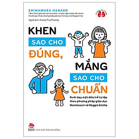 Khen Sao Cho Đúng, Mắng Sao Cho Chuẩn - Nuôi Dạy Một Đứa Trẻ Tự Lập Theo Phương Pháp Giáo Dục Montessori Và Reggio Emilia