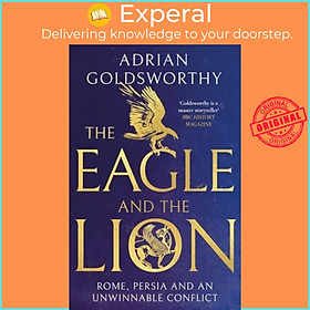 Sách - The Eagle and the Lion Rome, Persia and an Unwinnable Conflict by Adrian Keith Goldsworthy (UK edition, Hardback)