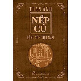 NẾP CŨ - Làng Xóm Việt Nam - Toan Ánh - (bìa mềm)