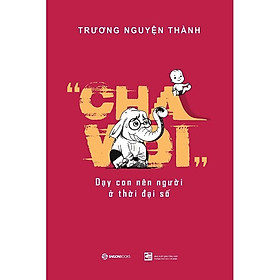 Cuốn Sách Nuôi Dạy Con Lắng Nghe Hơn-Cha Voi: Dạy Con Nên Người Ở Thời Đại Số