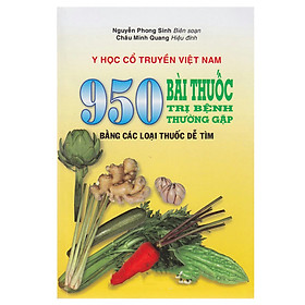 Download sách Y Học Cổ Truyền Việt Nam - 950 Bài Thuốc Trị Bệnh Thường Gặp Bằng Các Loại Thuốc Dễ Tìm