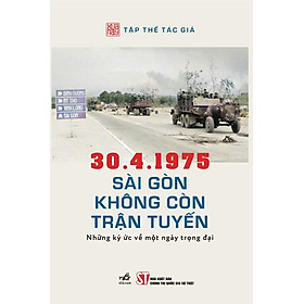 30.4.1975 Sài Gòn không còn trận tuyến - Những ký ức về một ngày trọng đại