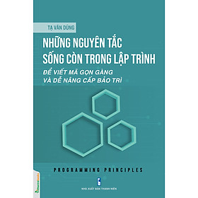 Những Nguyên Tắc Sống Còn Trong Lập Trình: Để Viết Mã Gọn Gàng Và Dễ Nâng Cấp Bảo Trì - Tạ Văn Dũng - (bìa mềm)