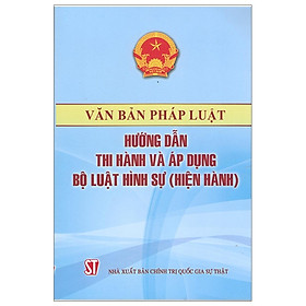 [Download Sách] Văn Bản Pháp Luật Hướng Dẫn Thi Hành Và Áp Dụng Bộ Luật Hình Sự (Hiện Hành)