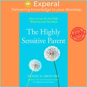Sách - The Highly Sensitive Parent - How to Care for Your Kids When You Care T by Elaine N. Aron (UK edition, paperback)