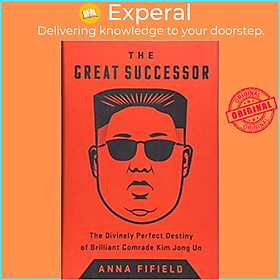 Sách - Great Successor : The Divinely Perfect Destiny of Brilliant Comrade Kim J by Anna Fifield (US edition, paperback)