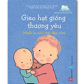 Gieo Hạt Giống Thương Yêu - Mình Là Anh Trai Đấy Nhé! (Sách Cho Bé Từ 0-6 tuổi)