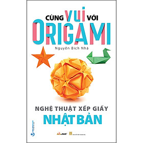 Cùng Vui Với Origami - Nghệ Thuật Xếp Giấy Nhật Bản