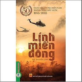 Lính Miền Đông - (Kỷ niệm 50 năm ngày giải phóng miền Nam thống nhất đất nước 1975 - 2025)