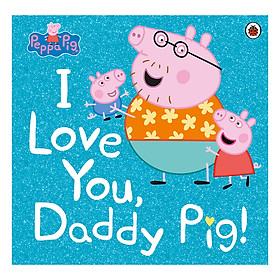[Download Sách] Peppa Pig: I Love You, Daddy Pig