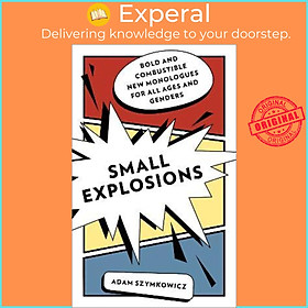 Sách - Small Explosions : Bold and Combustible New Monologues for All Ages an by Adam Szymkowicz (US edition, paperback)