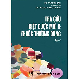 Tra cứu biệt dược mới & thuốc thường dùng - Tập II