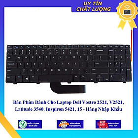 Bàn Phím dùng cho Laptop Dell Vostro 2521 V2521 Latitude 3540, Inspiron 5421 15 - Hàng Nhập Khẩu New Seal