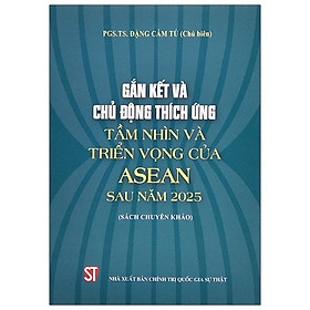 [Download Sách] Gắn Kết Và Chủ Động Thích Ứng Tầm Nhìn Và Triển Vọng Của Asean Sau Năm 2025