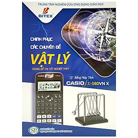 Chinh Phục Các Chuyên Đề Vật Lý Trong Đề Thi Tốt Nghiệp THPT Bằng Máy Tính Casio FX-580VN X