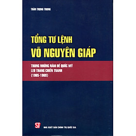 Hình ảnh Tổng Tư Lệnh Võ Nguyên Giáp Trong Những Năm Đế Quốc Mỹ Leo Thang Chiến Tranh (1965-1969)