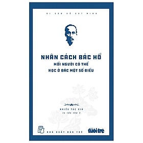 Hình ảnh Di Sản Hồ Chí Minh - Nhân Cách Bác Hồ - Mỗi Người Có Thể Học Ở Bác Một Số Điều