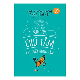 [Download Sách] Triết Lý Sống Thế Hệ Z - Chú Tâm Bất Chấp Động Tâm