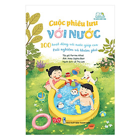 Cuộc Phiêu Lưu Với Nước - 100 Hoạt Động Với Nước Giúp Con Trải Nghiệm Và Khám Phá