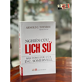 NGHIÊN CỨU LỊCH SỬ - Bản tóm lược của D.C Somervell Arnold J.Toynbee Việt