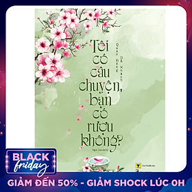 Tôi Có Câu Chuyện, Bạn Có Rượu Không?