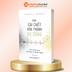 Khi Cái Chết Hóa Thành Sự Sống – Ghi Chép Của Một Bác Sĩ Ghép Tạng - Joshua D. Mezrich - Alpha Books