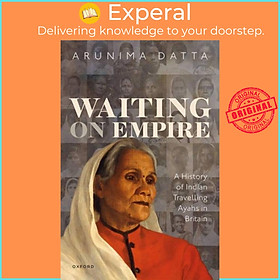 Sách - Waiting on Empire - A History of Indian Travelling Ayahs in Britain by Arunima Datta (UK edition, hardcover)