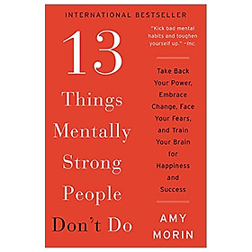 [Download Sách] 13 Things Mentally Strong People Don't Do: Take Back Your Power, Embrace Change, Face Your Fears, And Train Your Brain For Happiness And Success