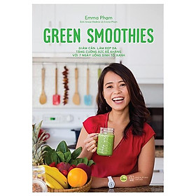 Green Smoothies - Giảm Cân, Làm Đẹp Da, Tăng Cường Sức Đề Kháng Với 7 Ngày Uống Sinh Tố Xanh