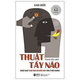 Thuật tẩy não - nghệ thuật thao túng và kiểm soát tâm lý đối phương