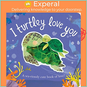 Sách - I Turtley Love You - A sea-riously cute book of love! by Harriet Evans (UK edition, boardbook)