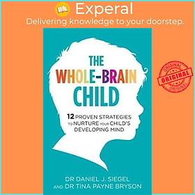 Sách - The Whole-Brain Child : 12 Proven Strategies to Nurture Your Chi by Dr. Tina Payne Bryson (UK edition, paperback)