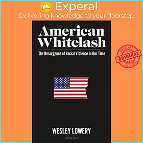 Sách - American Whitelash - The Resurgence of Racial Violence in Our Time by Wesley Lowery (UK edition, hardcover)