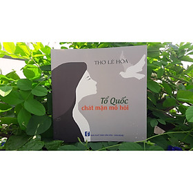 TỔ QUỐC CHÁT MẶN MỒ HÔI (Tuyển tập thơ của Lê Hòa viết về Tổ quốc - Tình yêu - Thân phận...)