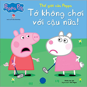 Thế Giới Của Peppa - Tớ Không Chơi Với Cậu Nữa