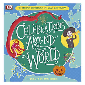 Celebrations Around the World: The Fabulous Celebrations you Won't Want to Miss (Hardback)