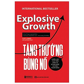 Tăng Trưởng Bùng Nổ - Chiến Lược Phát Triển Thiên Tài Để Đạt Được 100 Triệu Người Dùng