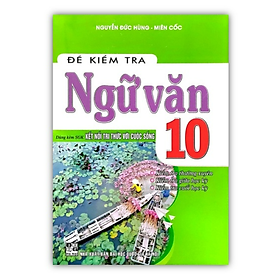 Sách - Đề Kiểm Tra Ngữ Văn Lớp 10 ( Dùng Kèm Sách Giáo Khoa Kết Nối Tri Thức Với Cuộc Sống)