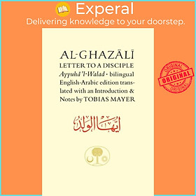 Sách - Al-Ghazali Letter to a Disciple - Ayyuha'l-Walad by Tobias Mayer (UK edition, paperback)